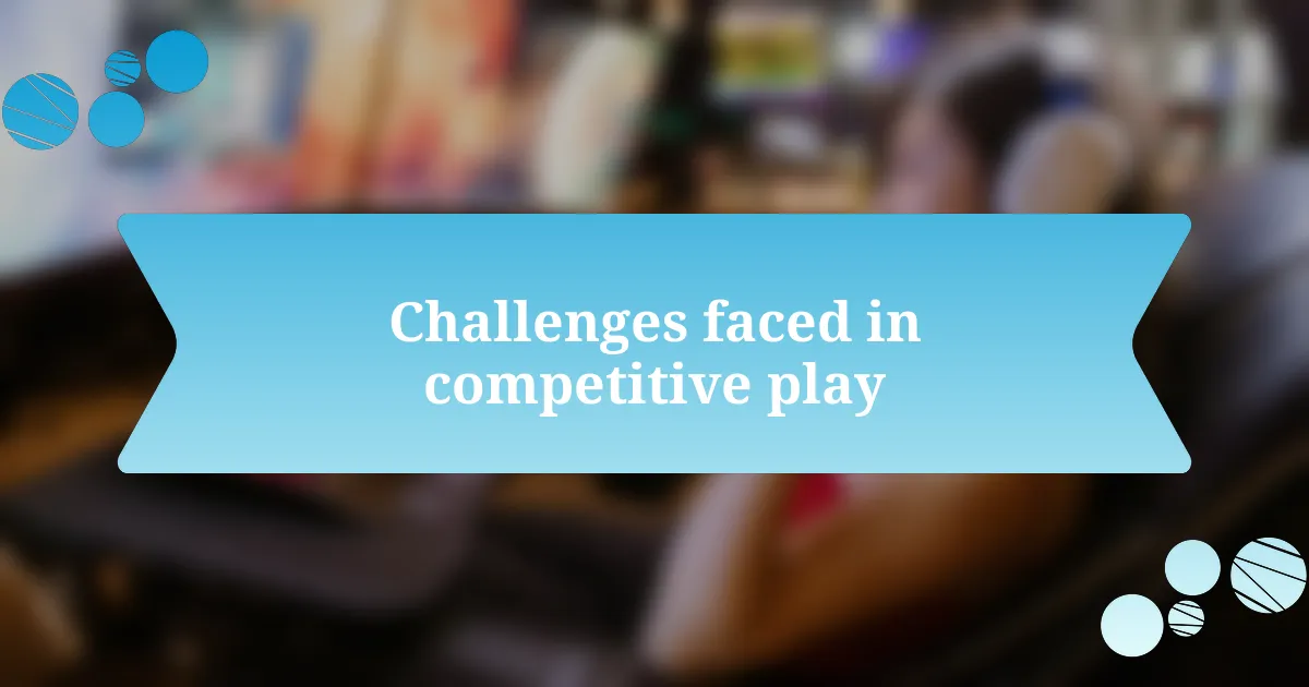 Challenges faced in competitive play