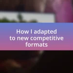 How I adapted to new competitive formats