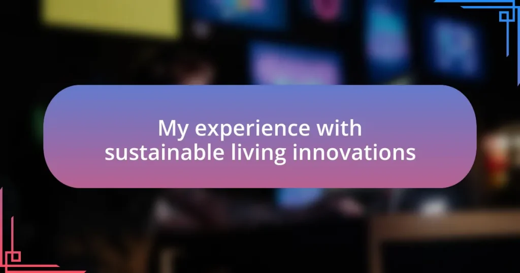 My experience with sustainable living innovations