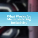 What Works for Me in Fostering Inclusivity