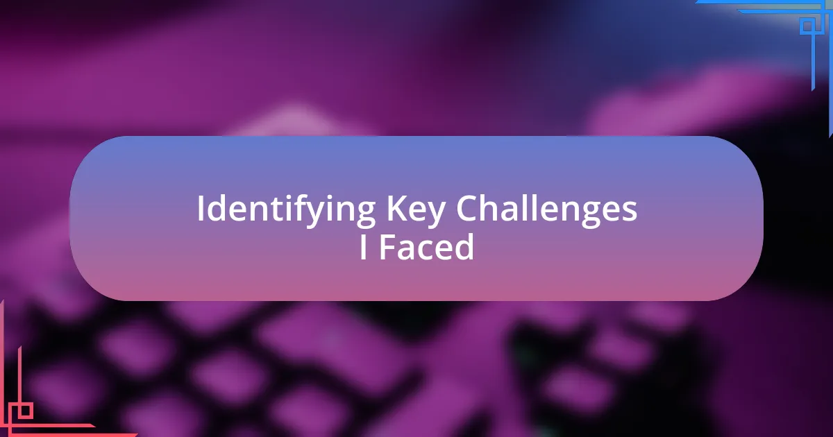 Identifying Key Challenges I Faced