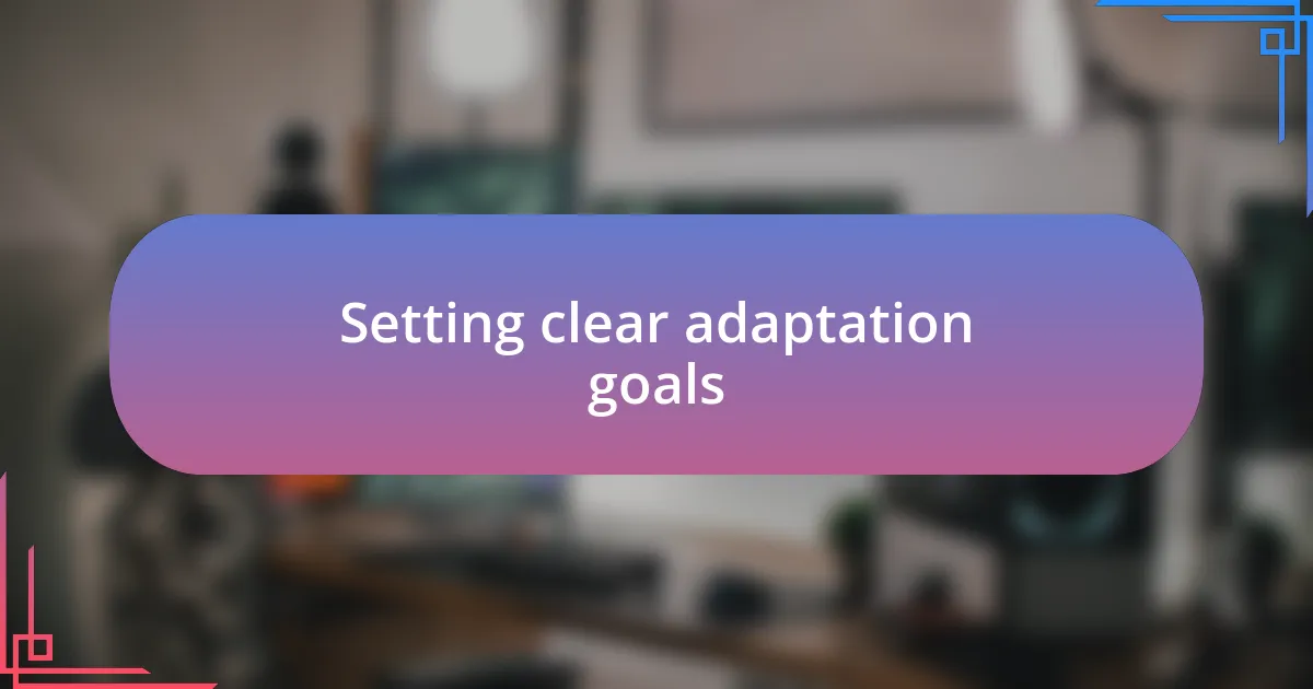 Setting clear adaptation goals