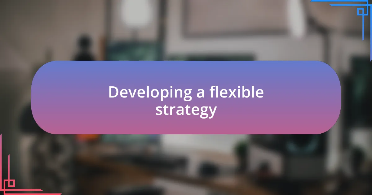 Developing a flexible strategy