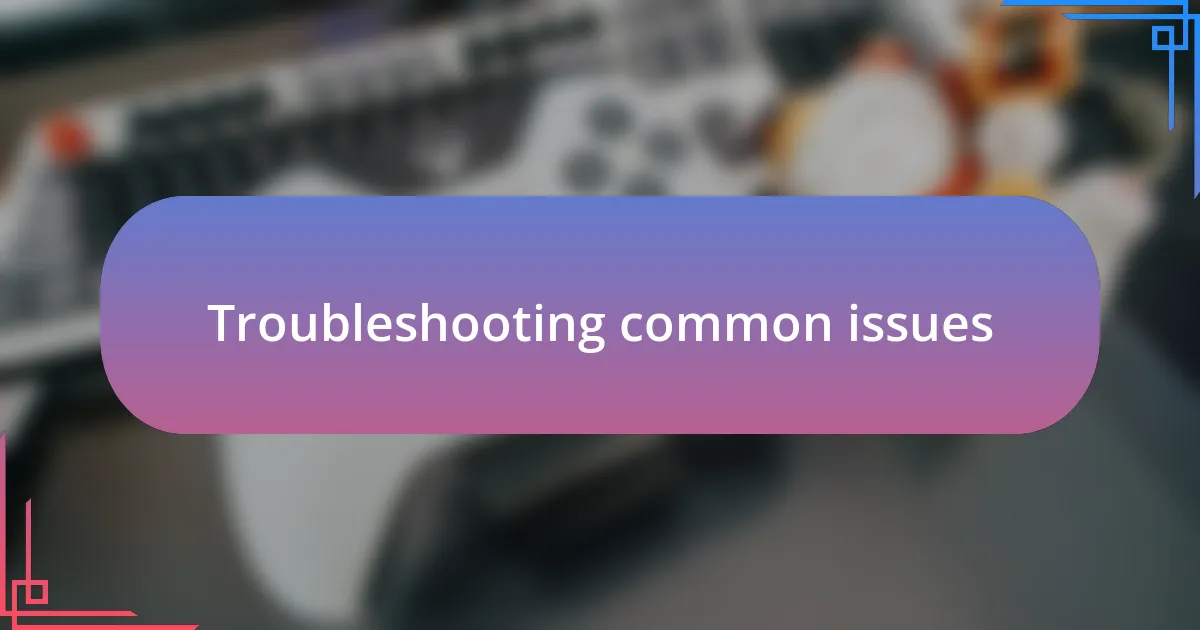 Troubleshooting common issues