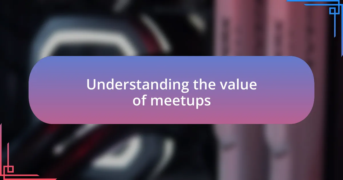 Understanding the value of meetups