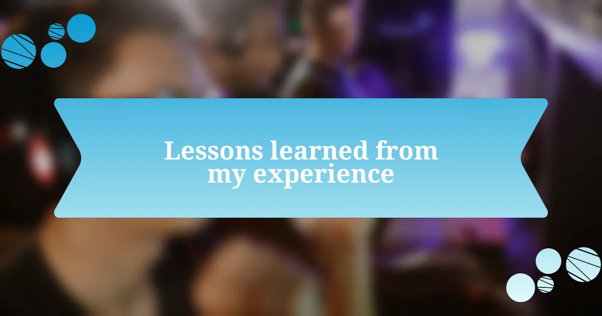 Lessons learned from my experience