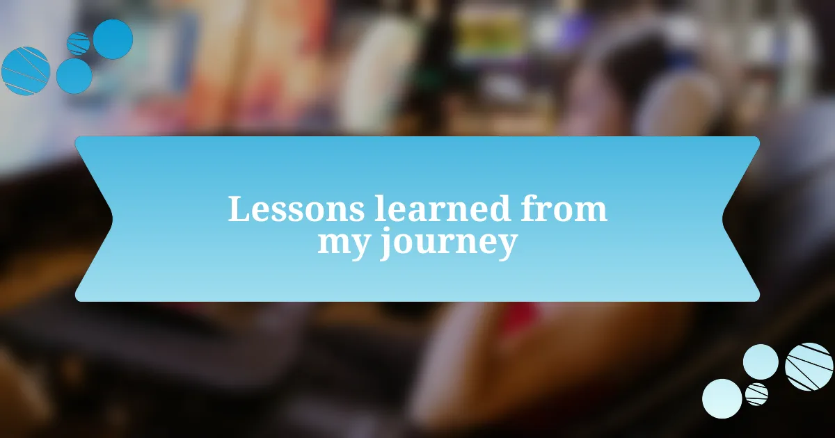 Lessons learned from my journey