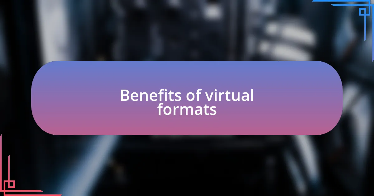 Benefits of virtual formats