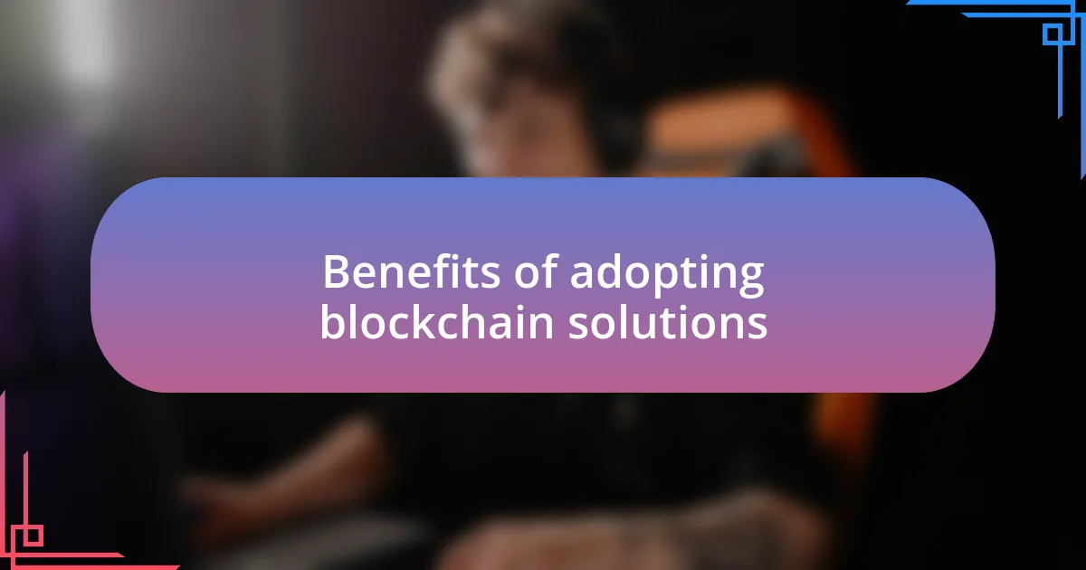 Benefits of adopting blockchain solutions