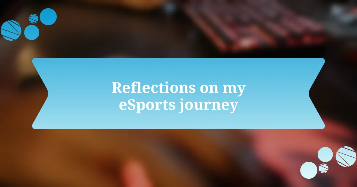 Reflections on my eSports journey
