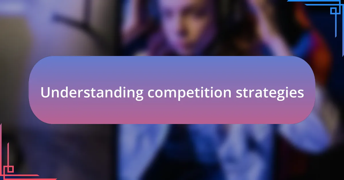 Understanding competition strategies