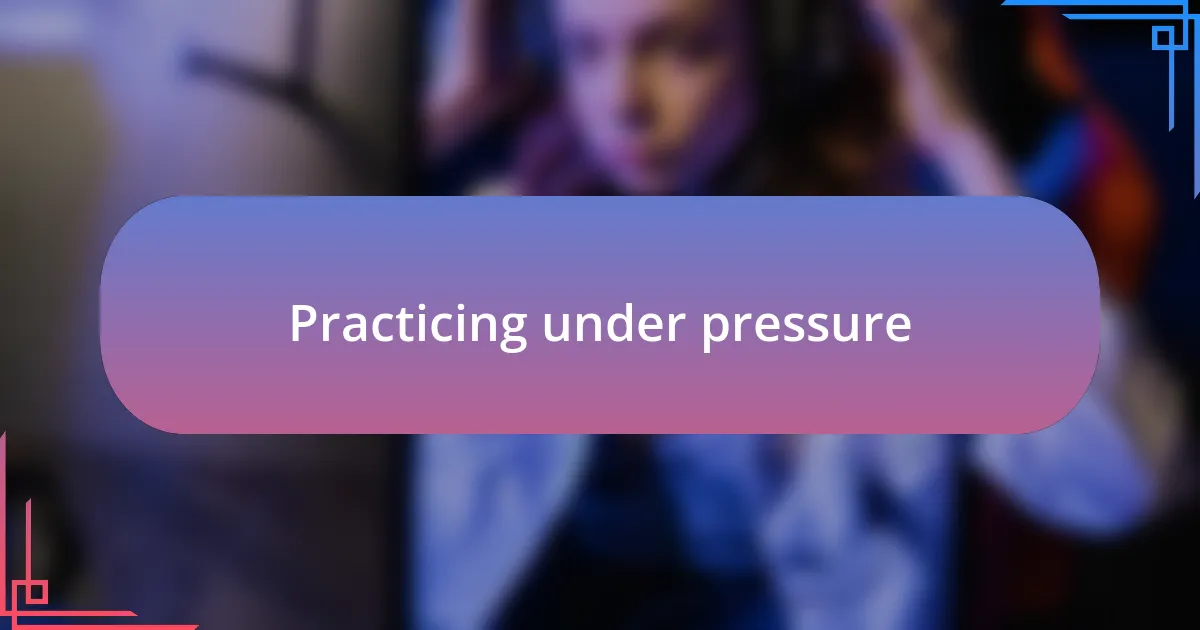 Practicing under pressure